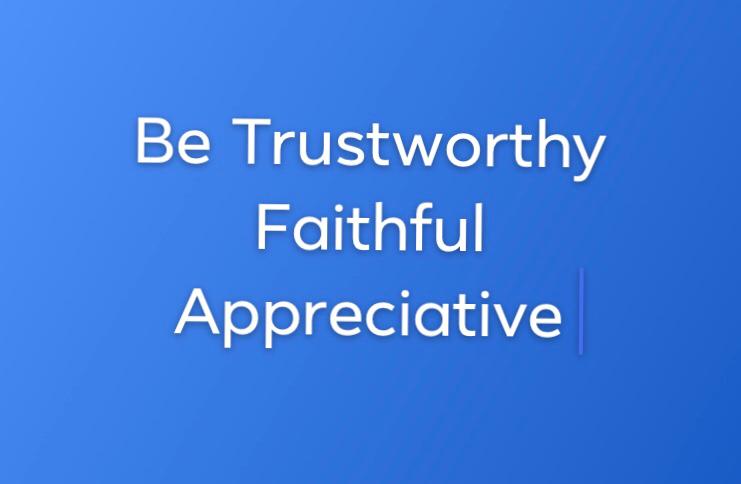 Be Trustworthy , Faithful and Appreciative